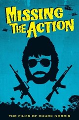 Missing the Action: The Films of Chuck Norris - David C. Hayes - 9798215971321