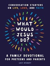 What Would Jesus Do? A Family Devotional for Preteens and Parents - Lucy Rycroft - 9798217151042