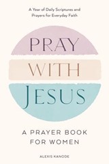 Pray with Jesus: A Prayer Book for Women - Alexis Kanode - 9798217151103