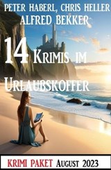 14 Krimis im Urlaubskoffer August 2023 - Alfred Bekker ; Chris Heller ; Peter Haberl - 9798223010487