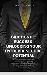 Side Hustle Success: Unlocking Your Entrepreneurial Potential - Alex Thompson - 9798223025023