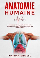 Anatomie Humaine: Un Manuel Pratique et Intuitif pour Découvrir le Corps Humain et Toutes ses Composantes - Nathan Orwell - 9798223056454