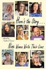 Here's the Story . . . Nine Women Write Their Lives - Andrea Simon ; Amy Baruch ; Stephanie Cowell ; Linda Aronovsky Cox ; Karen Finch ; Jane Mylum Gardner ; Rhonda Hunt-Del Bene ; Katherine Kirkpatrick ; Kathleen M. Rodgers - 9798223060321