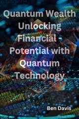 Quantum Wealth Unlocking Financial - Potential with Quantum Technology - Ben Davis - 9798223070252