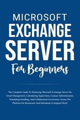 Microsoft Exchange Server For Beginners: The Complete Guide To Mastering Microsoft Exchange Server For Businesses And Individuals (Computer/Tech) - Voltaire Lumiere - 9798223141273