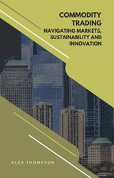 Commodity Trading: Navigating Markets, Sustainability, and Innovation - Alex Thompson - 9798223166252