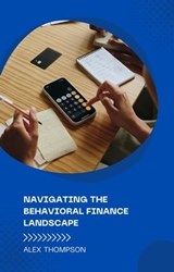 Navigating the Behavioral Finance Landscape - Alex Thompson - 9798223266969