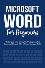Microsoft Word For Beginners: The Complete Guide To Using Word For All Newbies And Becoming A Microsoft Office 365 Expert (Computer/Tech) - Voltaire Lumiere - 9798223387398