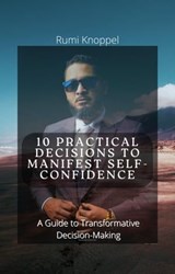 10 practical Decisions to Manifest Self-Confidence: A Guide to Transformative Decision-making - Rumi Knoppel - 9798223458968