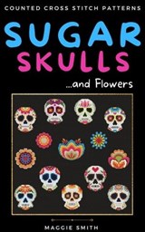 Sugar Skulls and Flowers Counted Cross Stitch Patterns - Maggie Smith - 9798223480761
