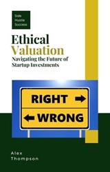 Ethical Valuation: Navigating the Future of Startup Investments - Alex Thompson - 9798223520849