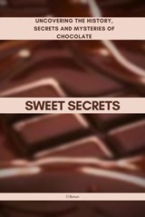 Sweet Secrets: Uncovering the History, Secrets and Mysteries of Chocolate - D Brown - 9798223576693