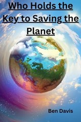 Who Holds the Key to Saving the Planet - Ben Davis - 9798223595465