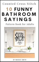 Funny Bathroom Sayings Counted Cross Stitch Pattern Book - Maggie Smith - 9798223605409
