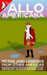 Allo Americana: Myths and Legends From Other Americas - Alexander Wallace ; Sam McDonald ; Charlton Cussans ; Brent A. Harris ; Fabrice Guerrier ; Josiah Depaoli ; Jared Kavanagh ; Al Carroll ; Jason Sharp ; Ferdison Cayetano ; Matthew Kresal - 9798223640738