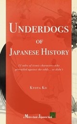 Underdogs of Japanese History: 11 tales of iconic characters who prevailed against odds... or didn't - Kyota Ko - 9798223804307