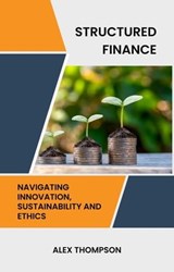 Structured Finance: Navigating Innovation, Sustainability and Ethics - Alex Thompson - 9798223805397