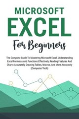 Microsoft Excel For Beginners: The Complete Guide To Mastering Microsoft Excel, Understanding Excel Formulas And Functions Effectively, Creating Tables, And Charts Accurately, Etc (Computer/Tech) - Voltaire Lumiere - 9798223825494