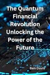The Quantum Financial Revolution Unlocking the Power of the Future - Ben Davis - 9798223830672