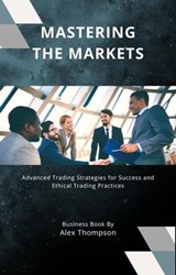 Mastering the Markets: Advanced Trading Strategies for Success and Ethical Trading Practices - Alex Thompson - 9798223834076