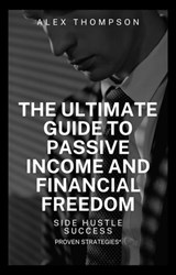 Side Hustle Success: The Ultimate Guide to Passive and Financial Freedom - Alex Thompson - 9798223872023