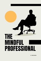 The Mindful Professional - D Brown - 9798223906766