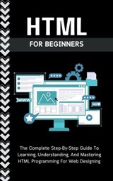 Html For Beginners: The Complete Step-By-Step Guide To Learning, Understanding, And Mastering HTML Programming For Web Designing - Voltaire Lumiere - 9798223981671