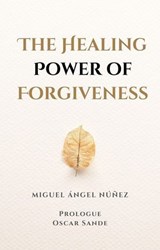 The Healing Power of Forgiveness - Miguel Ángel Núñez - 9798224089369