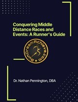 Conquering Middle Distance Races and Events: A Runner's Guide - Nathan Pennington - 9798224254217