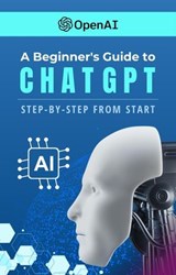 A Beginners Guide to ChatGPT Step-by-Step from Start - Armando Proa - 9798224415533