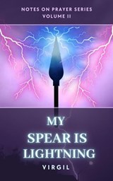 My Spear is Lightning: Volume 2 (Notes on Prayer) - Virgil - 9798224497249