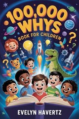 100,000 Whys Book for Children: The Ultimate Encyclopedia for Smart and Curious Kids with Illustrations, Quizzes, Facts and Riddles - Evelyn Havertz - 9798224685509