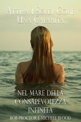 Attira I Soldi Come Una Calamita Nel Mare Della Consapevolezza Infinita - Bob Proctor ; Michele Blood - 9798224951109