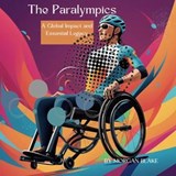 The Paralympics : A Global Impact and Essential Legacy - Morgan Blake - 9798227052032