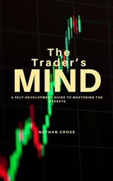 The Trader’s Mind: A Self-Development Guide to Mastering the Markets - Nathan Cross - 9798227348241