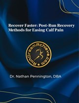 Recover Faster: Post-Run Recovery Methods for Easing Calf Pain - Nathan Pennington - 9798227509284