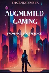 Augmented Gaming From Pixels To Presence By Phoenix Ember - Phoenix Ember - 9798227615138