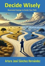 Decide Wisely: Illustrated Sayings to Guide Your Path - Arturo José Sánchez Hernández - 9798227770332