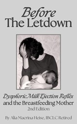 Before The Letdown: Dysphoric Milk Ejection Reflex and the Breastfeeding Mother - Alia Macrina Heise - 9798227842947
