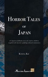 Horror Tales of Japan: 21 Japanese folktales not to be read to children, coupled with (mostly) uplifting cultural commentary - Kyota Ko - 9798227849502