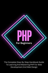 PHP For Beginners: The Complete Step-By-Step Handbook Guide To Learning And Mastering PHP For Web Development And Web Design - Voltaire Lumiere - 9798227953025