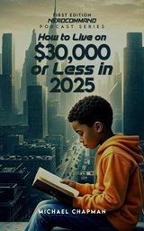 How to Live on $30,000 or Less in 2025 The Secret to Living Well on Less: What the Experts Won't Tell You! - Michael Chapman - 9798230003915