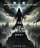 Power Behind the Curtain: The Reign of Shadows Book 3 - MINAM KO - 9798230149613