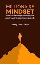 Millionaire Mindset: Master time management, boost productivity, overcome procrastination, and create lasting habits to achieve meaningful, sustainable success - Kenny Elliot Fairley - 9798230167556