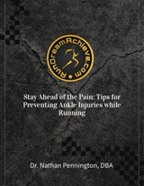 Stay Ahead of the Pain: Tips for Preventing Ankle Injuries while Running - Nathan Pennington - 9798230212966