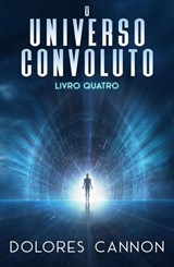 O Universo Convoluto, Livro Quatro - Dolores Cannon - 9798230393948