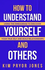 How to Understand Yourself and Others: Using the Enneagram to Discover Your True Self and Build Relationships - Kim Pryor Jones - 9798230426844