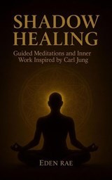 Shadow Healing: Guided Meditations and Inner Work Inspired by Carl Jung - Eden Rae - 9798230466666