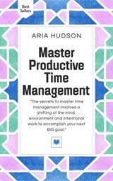 Master Time Management - Aria Hudson - 9798230490890