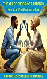 The Art of Choosing a Partner: Keys to a Wise Decision in love - Arturo José Sánchez Hernández - 9798230496656